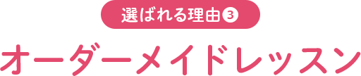 選ばれる理由3 オーダーメイドレッスン