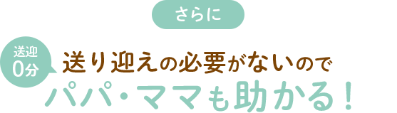 さらに、送り迎えの必要がないのでパパ・ママも助かる！