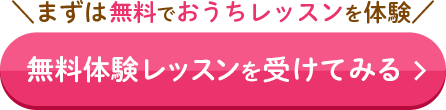 まずは無料でおうちレッスンを体験！無料体験レッスンを受けてみる